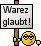 Warez glaubt